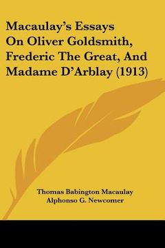 portada macaulay's essays on oliver goldsmith, frederic the great, and madame d'arblay (1913) (in English)