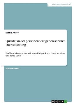 portada Qualität in der personenbezogenen sozialen Dienstleistung: Das Theoriekonzept der reflexiven Pädagogik von Hans-Uwe Otto und Bernd Dewe (in German)