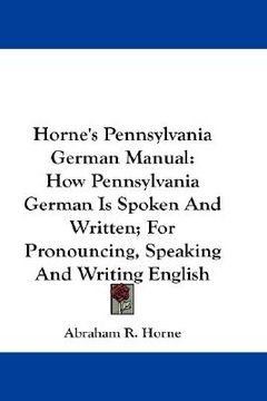 portada horne's pennsylvania german manual: how pennsylvania german is spoken and written; for pronouncing, speaking and writing english (en Inglés)