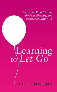 portada Learning to Let Go: Poetry and Prose Sharing the Pain, Pleasure, and Purpose of Letting Go (in English)