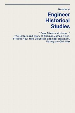 portada dear friends at home... the letters and diary of thomas james owen, fiftieth new york volunteer engineer regiment during the civil war (in English)