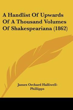 portada a handlist of upwards of a thousand volumes of shakespeariana (1862) (in English)