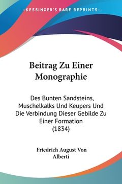 portada Beitrag Zu Einer Monographie: Des Bunten Sandsteins, Muschelkalks Und Keupers Und Die Verbindung Dieser Gebilde Zu Einer Formation (1834) (en Alemán)