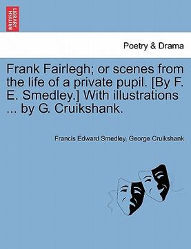 portada frank fairlegh; or scenes from the life of a private pupil. [by f. e. smedley.] with illustrations ... by g. cruikshank. (en Inglés)