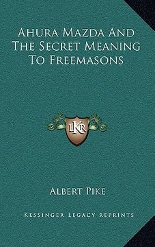 portada ahura mazda and the secret meaning to freemasons (en Inglés)