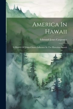 portada America In Hawaii: A History Of United States Influence In The Hawaiian Islands (en Inglés)