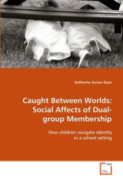 portada Caught Between Worlds: Social Affects of Dual-group Membership: How children navigate identity in a school setting