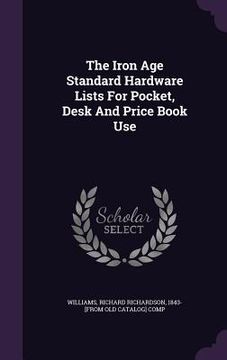 portada The Iron Age Standard Hardware Lists For Pocket, Desk And Price Book Use (en Inglés)