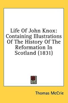 portada life of john knox: containing illustrations of the history of the reformation in scotland (1831) (en Inglés)
