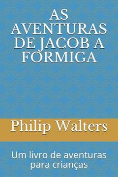 portada As Aventuras de Jacob a Formiga: Um Livro de Aventuras Para Crian (in Portuguese)