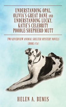 portada Understanding Opal, Olivia's Great Dane and Understanding Lucky, Katie's Celebrity Poodle/Shepherd Mutt: Two Riverview Animal Shelter Mystery Novels ( (en Inglés)