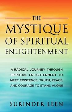 portada The Mystique of Spiritual Enlightenment: A Radical Journey through Spiritual Enlightenment to Meet Existence, Get Immortality, Truth, Peace, and Coura (en Inglés)