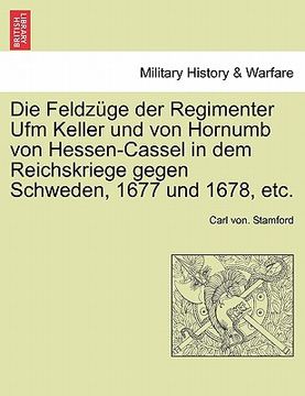 portada Die Feldzuge Der Regimenter Ufm Keller Und Von Hornumb Von Hessen-Cassel in Dem Reichskriege Gegen Schweden, 1677 Und 1678, Etc. (en Alemán)
