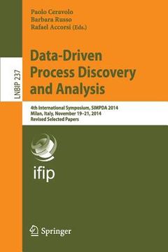 portada Data-Driven Process Discovery and Analysis: 4th International Symposium, Simpda 2014, Milan, Italy, November 19-21, 2014, Revised Selected Papers