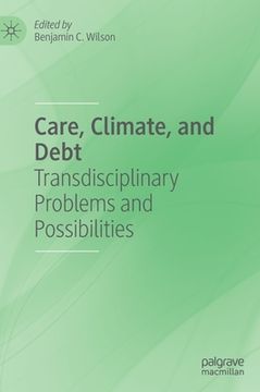portada Care, Climate, and Debt: Transdisciplinary Problems and Possibilities (en Inglés)