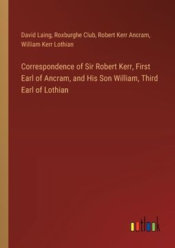 portada Correspondence of Sir Robert Kerr, First Earl of Ancram, and His Son William, Third Earl of Lothian
