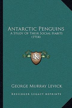 portada antarctic penguins: a study of their social habits (1914) (en Inglés)