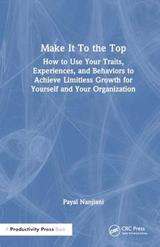 portada Make it to the Top: How to use Your Traits, Experiences, and Behaviors to Achieve Limitless Growth for Yourself and Your Organization (en Inglés)
