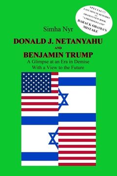portada Donald J. Netanyahu and Benjamin Trump: On the Israeli-American Interface in the Netanyahu-Trump Era - A Glimpse at an Era in Demise, with a View to t (en Inglés)