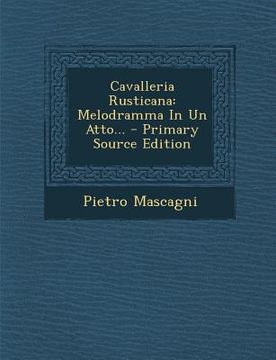portada Cavalleria Rusticana: Melodramma in Un Atto... - Primary Source Edition (in Italian)