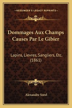 portada Dommages Aux Champs Causes Par Le Gibier: Lapins, Lievres, Sangliers, Etc. (1861) (en Francés)