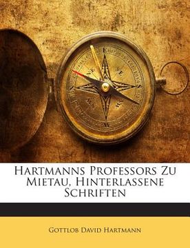 portada Hartmanns Professors Zu Mietau, Hinterlassene Schriften (en Alemán)