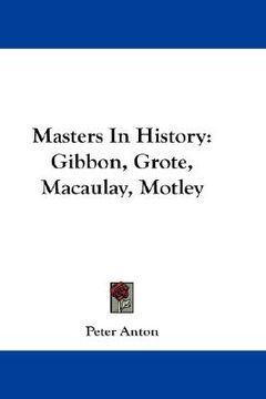 portada masters in history: gibbon, grote, macaulay, motley (in English)