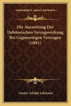 portada Die Ausweitung Der Debitorischen Verzugswirkung Bei Gegenseitigen Vertragen (1891) (en Alemán)