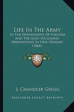 portada life in the army: in the departments of virginia and the gulf; including obserin the departments of virginia and the gulf; including obs (en Inglés)