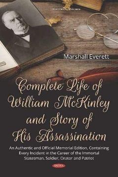 portada Complete Life of William Mckinley and Story of his Assassination an Authentic and Official Memorial Edition, Containing Every Incident in the Career Orator and Patriot Historical Figures