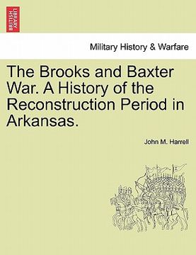 portada the brooks and baxter war. a history of the reconstruction period in arkansas. (en Inglés)