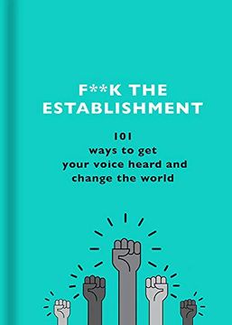 portada F**k the Establishment: 101 Ways to Get Your Voice Heard and Change the World (en Inglés)