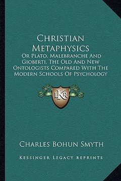 portada christian metaphysics: or plato, malebranche and gioberti, the old and new ontologists compared with the modern schools of psychology (1851)