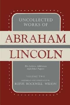 portada Uncollected Works of Abraham Lincoln: His Letters, Addresses and Other Paper: Volume Two: 1841-1845 (en Inglés)
