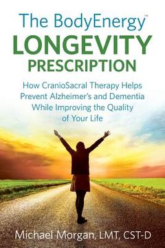 portada The BodyEnergy Longevity Prescription: How CranioSacral Therapy helps prevent Alzheimer's and Dementia while improving your quality of life (en Inglés)
