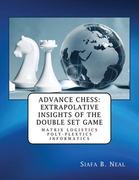 portada Advance Chess: Extrapolative Insights of the Double Set Game: Matrix Logistics Poly-plextics Informatics (D.4.2.11), Book 2 Vol. 4. (en Inglés)