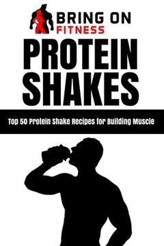 portada Protein Shakes: Top 50 Protein Shake Recipes for Building Muscle (en Inglés)