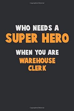 portada Who Need a Super Hero, When you are Warehouse Clerk: 6x9 Career Pride 120 Pages Writing Nots 