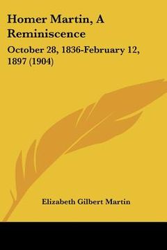 portada homer martin, a reminiscence: october 28, 1836-february 12, 1897 (1904) (in English)