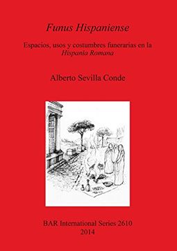 portada Funus Hispaniense: Espacios, usos y costumbres funerarias en la Hispania Romana (BAR International Series)