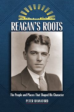 Reagan's Roots: The People and Places That Shaped his Character (en Inglés)