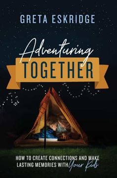 portada Adventuring Together: How to Create Connections and Make Lasting Memories With Your Kids (en Inglés)