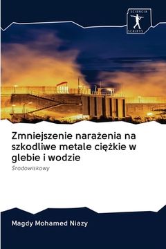 portada Zmniejszenie narażenia na szkodliwe metale ciężkie w glebie i wodzie (en Polaco)