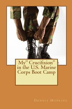 portada My" Crucifixion" in the U.S. Marine Corps Boot Camp (en Inglés)