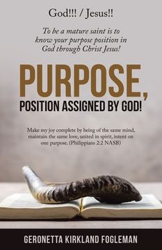 portada Purpose, Position Assigned by God!: To Be a Mature Saint Is to Know Your Purpose Position in God Through Christ Jesus! (en Inglés)