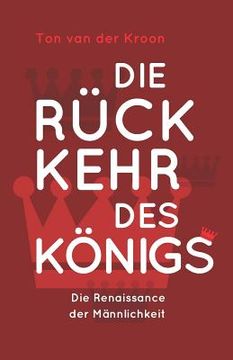 portada Die Rückkehr des Königs: Die Renaissance der Männlichkeit (en Alemán)