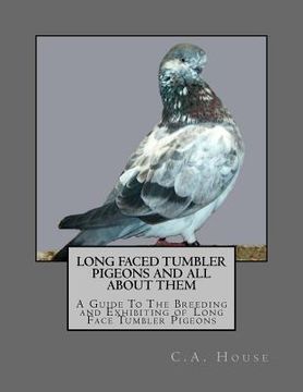 portada Long Faced Tumbler Pigeons and All About Them: A Guide To The Breeding and Exhibiting of Long Face Tumbler Pigeons (en Inglés)