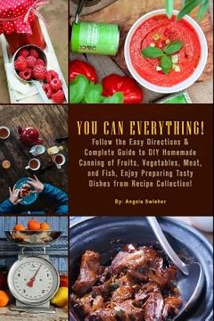 portada YOU CAN EVERYTHING! Follow the Easy Directions & Complete Guide to DIY Homemade Canning of Fruits, Vegetables, Meat, and Fish, Enjoy Preparing Tasty D