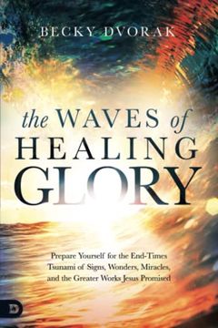 portada The Waves of Healing Glory: Prepare Yourself for the End-Times Tsunami of Signs, Wonders, Miracles, and the Greater Works Jesus Promised (en Inglés)