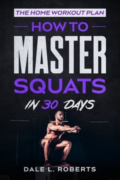portada The Home Workout Plan: How to Master Squats in 30 Days (en Inglés)